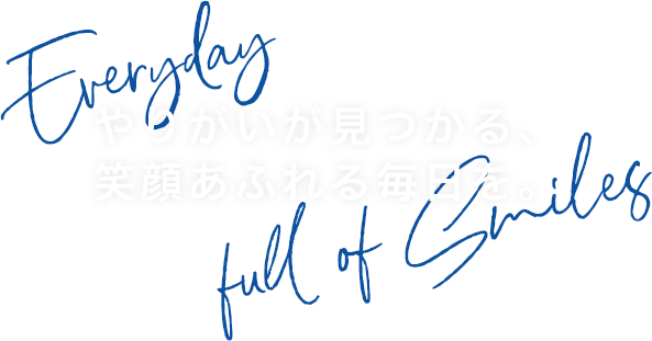 やりがいが見つかる笑顔あふれる毎日を。